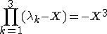 3$ \prod_{k=1}^3 (\lambda_k-X) = -X^3
